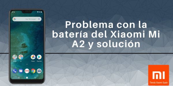  ¿Que pasa con la batería del Xiaomi Mi A2?  Problema y solución. 